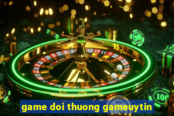 game doi thuong gameuytin