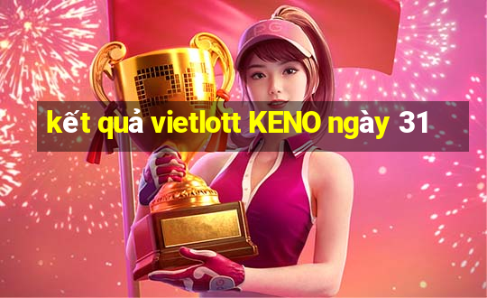 kết quả vietlott KENO ngày 31