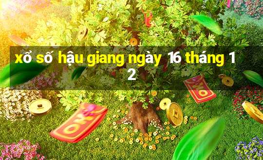 xổ số hậu giang ngày 16 tháng 12