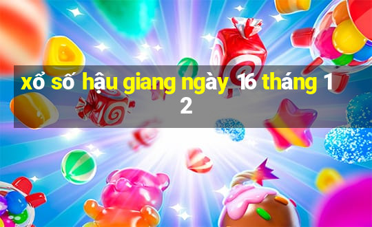 xổ số hậu giang ngày 16 tháng 12