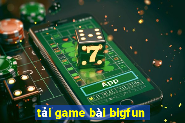 tải game bài bigfun