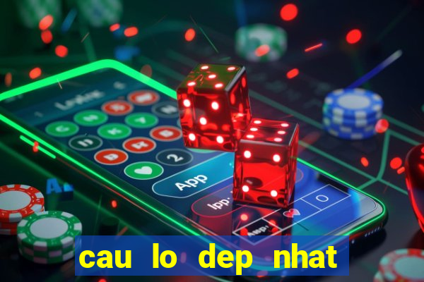 cau lo dep nhat hom nay