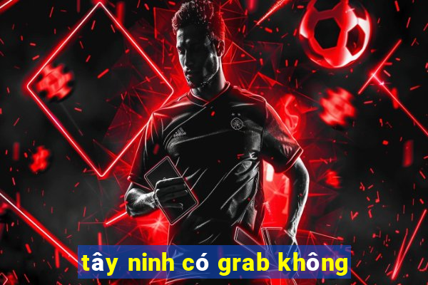 tây ninh có grab không