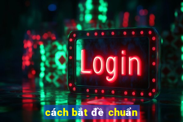 cách bắt đề chuẩn