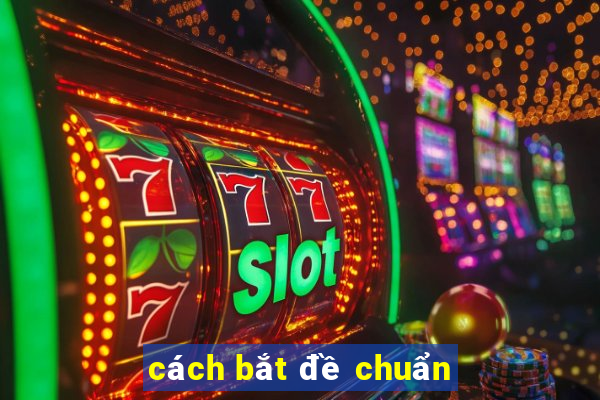 cách bắt đề chuẩn