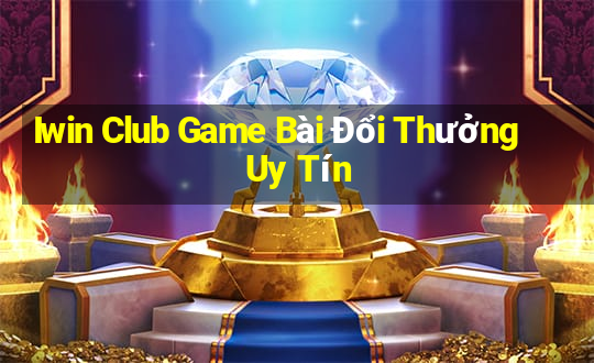 Iwin Club Game Bài Đổi Thưởng Uy Tín