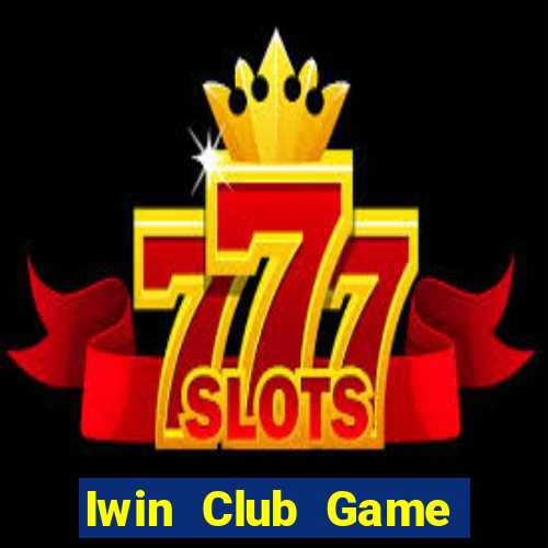 Iwin Club Game Bài Đổi Thưởng Uy Tín