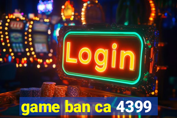 game ban ca 4399