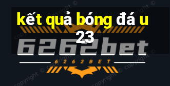 kết quả bóng đá u23