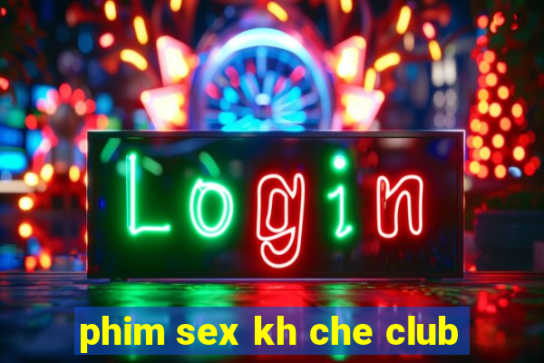 phim sex kh che club