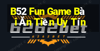 B52 Fun Game Bài Ăn Tiền Uy Tín