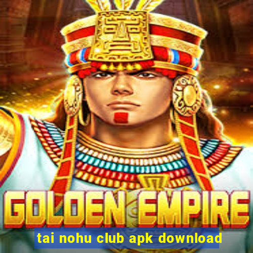 tai nohu club apk download