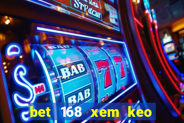 bet 168 xem keo bong da