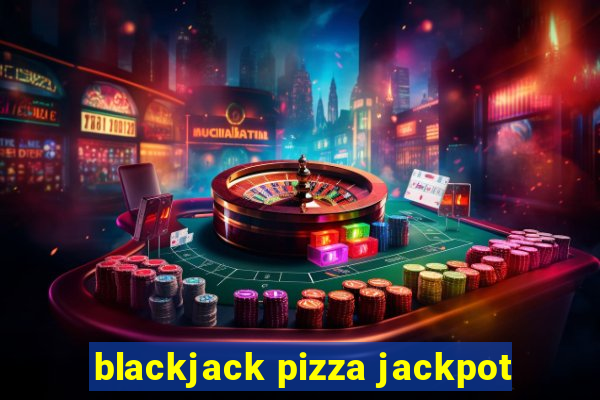 blackjack pizza jackpot