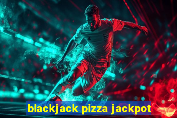 blackjack pizza jackpot