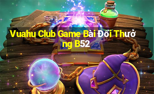 Vuahu Club Game Bài Đổi Thưởng B52