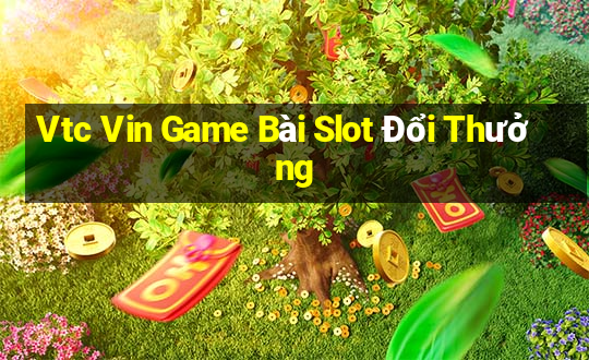 Vtc Vin Game Bài Slot Đổi Thưởng