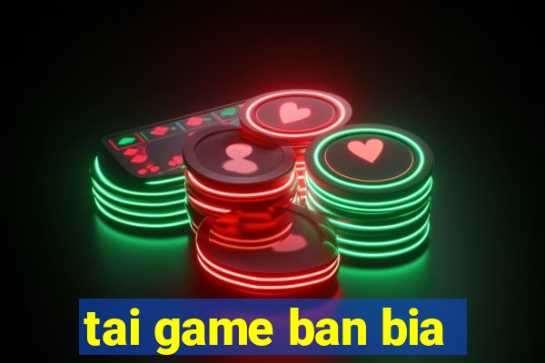 tai game ban bia