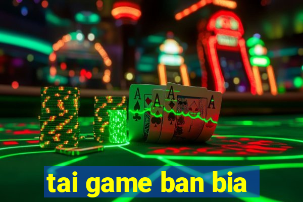 tai game ban bia