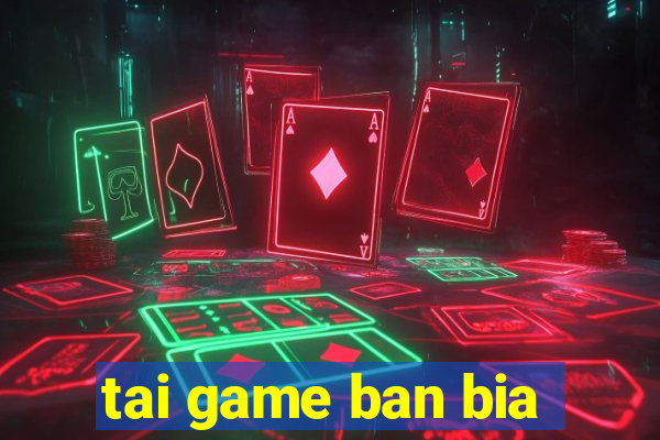 tai game ban bia