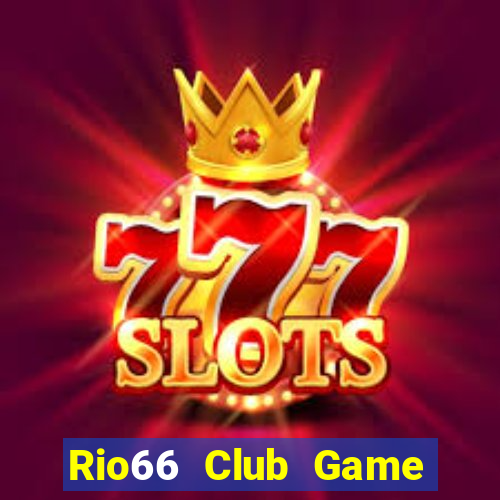 Rio66 Club Game Bài Đổi Thưởng Uy Tín 2024