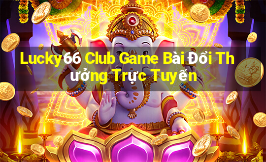 Lucky66 Club Game Bài Đổi Thưởng Trực Tuyến