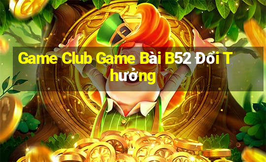 Game Club Game Bài B52 Đổi Thưởng