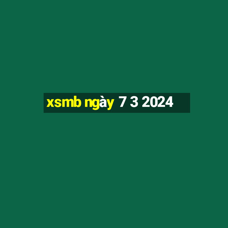 xsmb ngày 7 3 2024