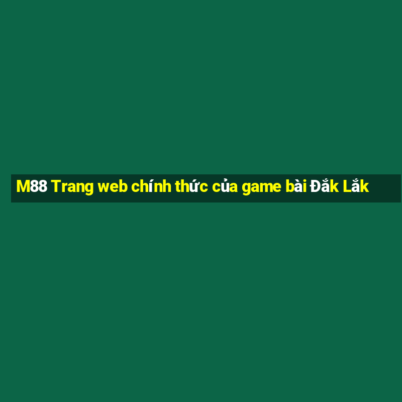 M88 Trang web chính thức của game bài Đắk Lắk