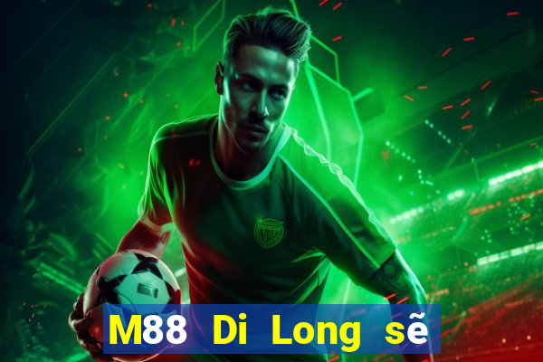 M88 Di Long sẽ dự phòng