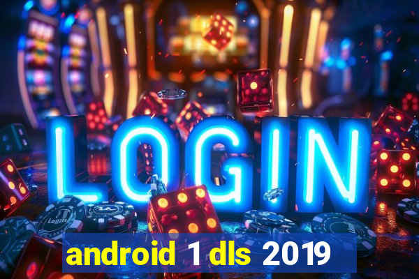 android 1 dls 2019