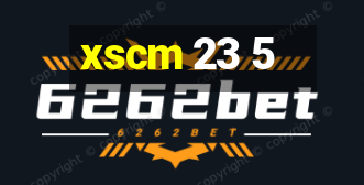 xscm 23 5