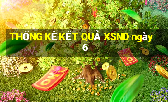 THỐNG KÊ KẾT QUẢ XSND ngày 6