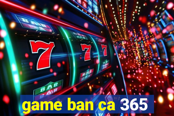 game ban ca 365