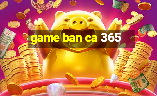 game ban ca 365