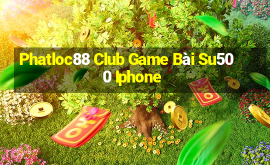 Phatloc88 Club Game Bài Su500 Iphone