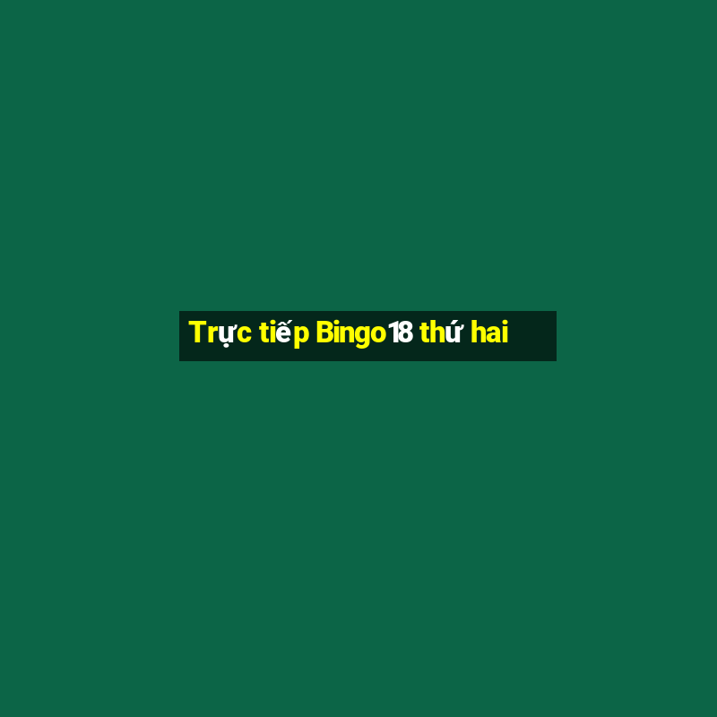 Trực tiếp Bingo18 thứ hai