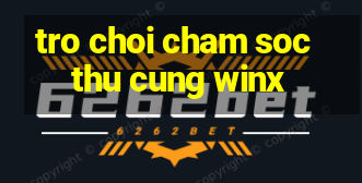 tro choi cham soc thu cung winx