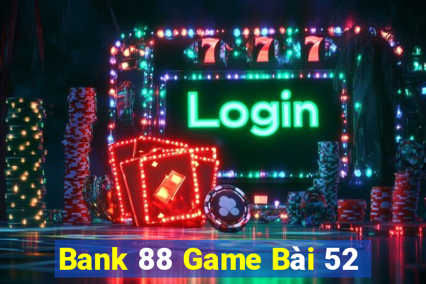 Bank 88 Game Bài 52