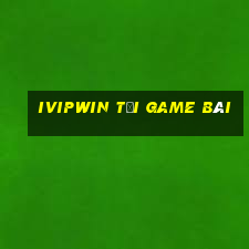 Ivipwin Tải Game Bài