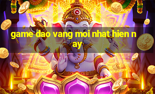 game dao vang moi nhat hien nay