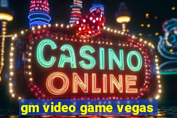 gm video game vegas