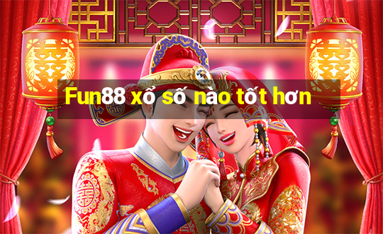 Fun88 xổ số nào tốt hơn