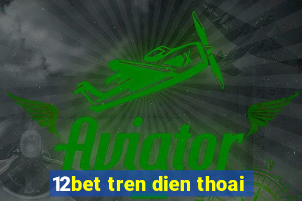 12bet tren dien thoai