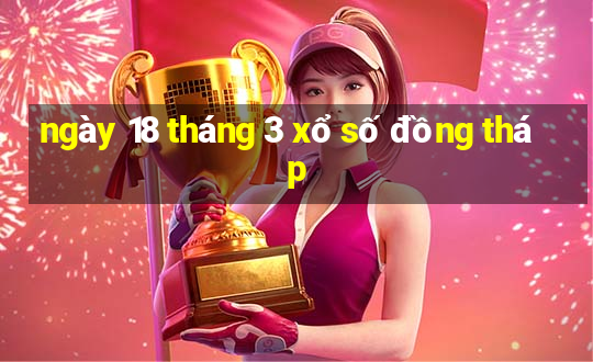 ngày 18 tháng 3 xổ số đồng tháp