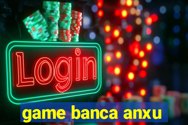 game banca anxu