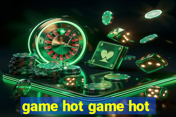 game hot game hot