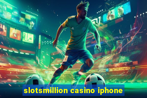 slotsmillion casino iphone