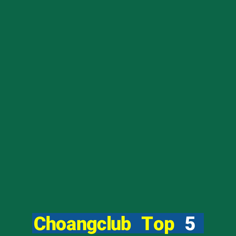 Choangclub Top 5 Game Bài Đổi Thưởng