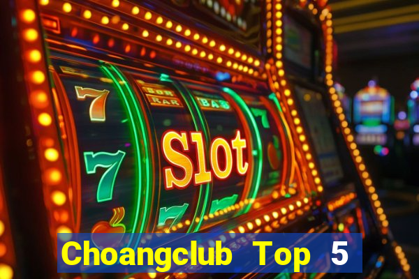 Choangclub Top 5 Game Bài Đổi Thưởng